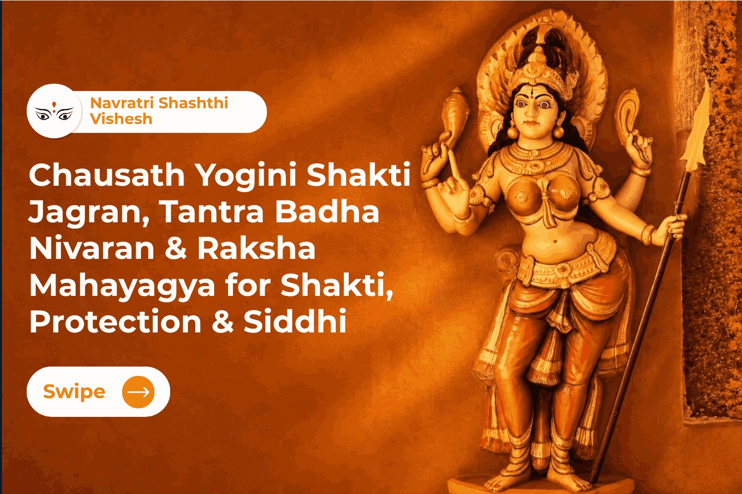 Navratri Shashthi Vishesh Chausath Yogini Shakti Jagran, Tantra Badha Nivaran & Raksha Mahayagya for Shakti, Protection & Siddhi