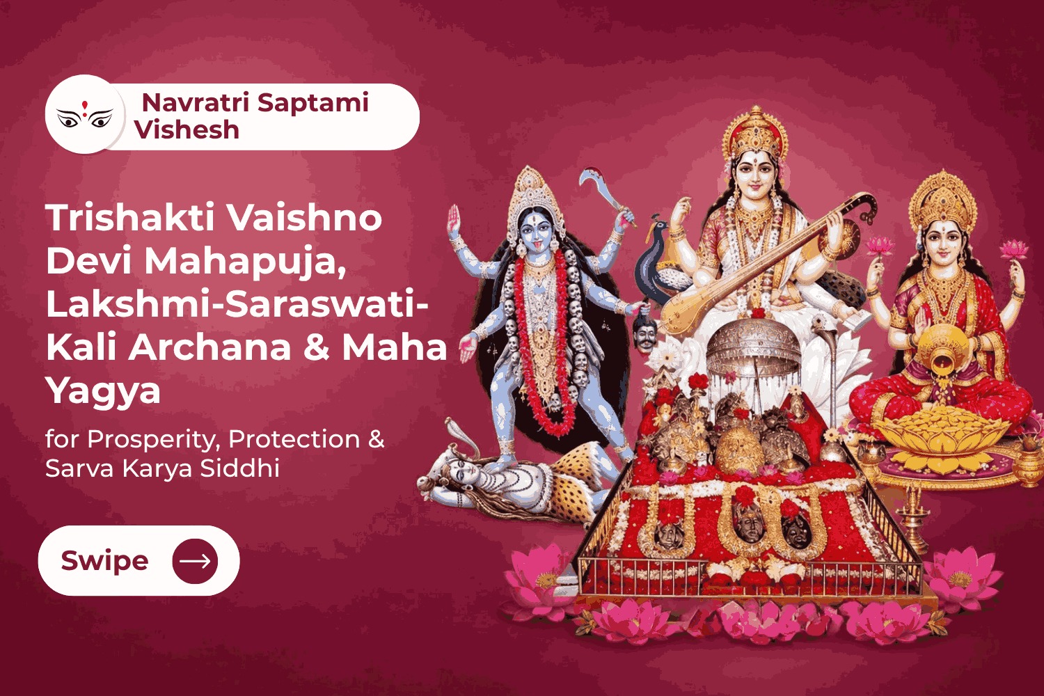 Trishakti Vaishno Devi Mahapuja, Lakshmi- Saraswati- Kali Archana & Maha Yagya